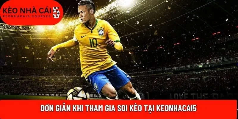 Đơn giản khi tham gia soi kèo tại Keonhacai5