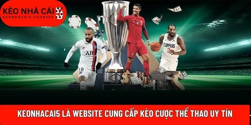 Keonhacai5 là website cung cấp kèo cược thể thao uy tín