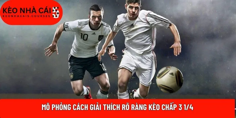 Mô phỏng cách giải thích rõ ràng kèo chấp 3 1/4