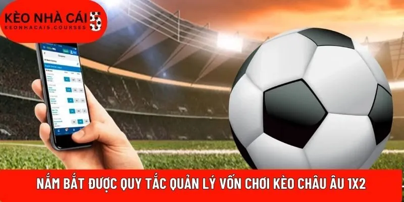 Nắm bắt được quy tắc quản lý vốn chơi kèo Châu Âu 1x2