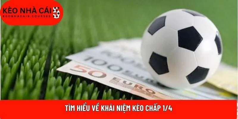 Tìm hiểu về khái niệm kèo chấp 1/4