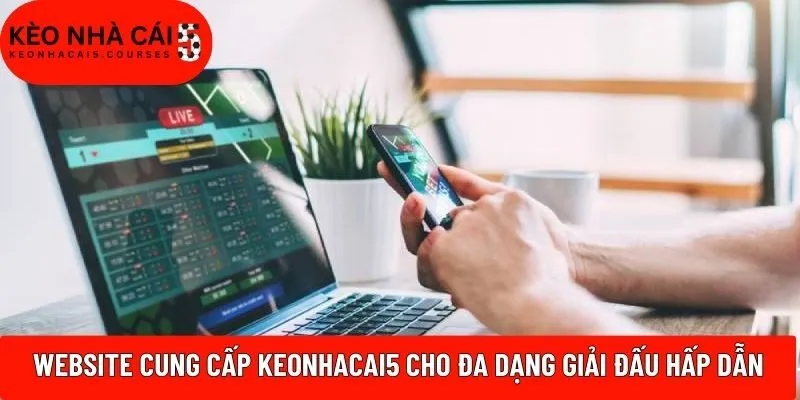 Website cung cấp Keonhacai5 cho đa dạng giải đấu hấp dẫn